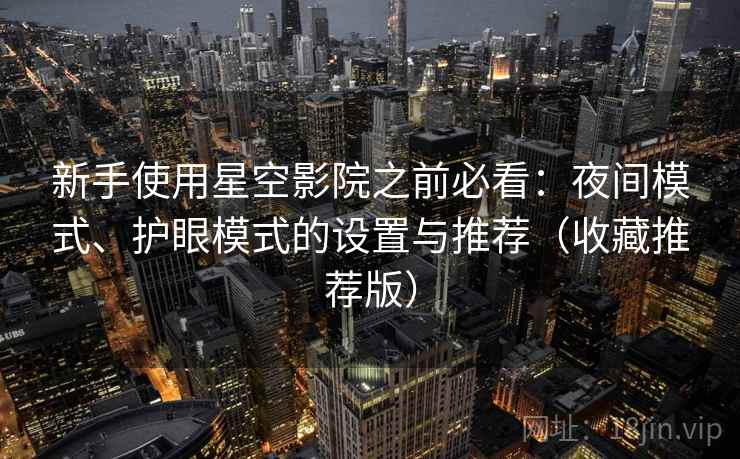 新手使用星空影院之前必看：夜间模式、护眼模式的设置与推荐（收藏推荐版）