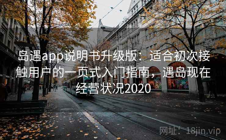 岛遇app说明书升级版:适合初次接触用户的一页式入门指南,遇岛现在经营状况2020 岛遇app说明书升级版:适合初次接触用户的一页式入门指南,遇岛现在经营状况2020